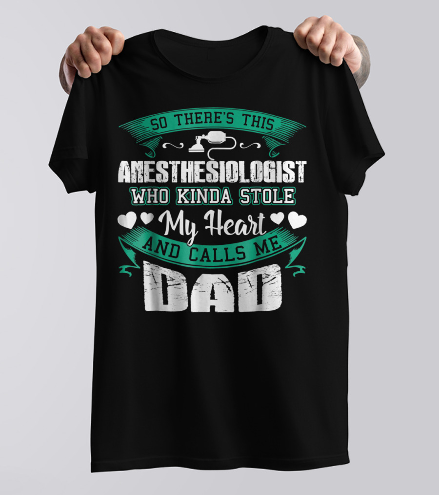 So There's This Anesthesiologist Who Kinda Stole My Heart And Calls Me Dad T-Shirt