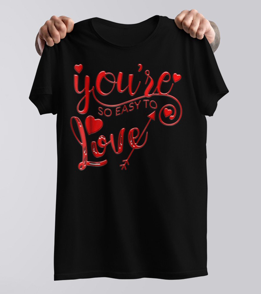 You're So Easy To Love Anniversary Newlywed Love Women Girlfriend T-Shirt