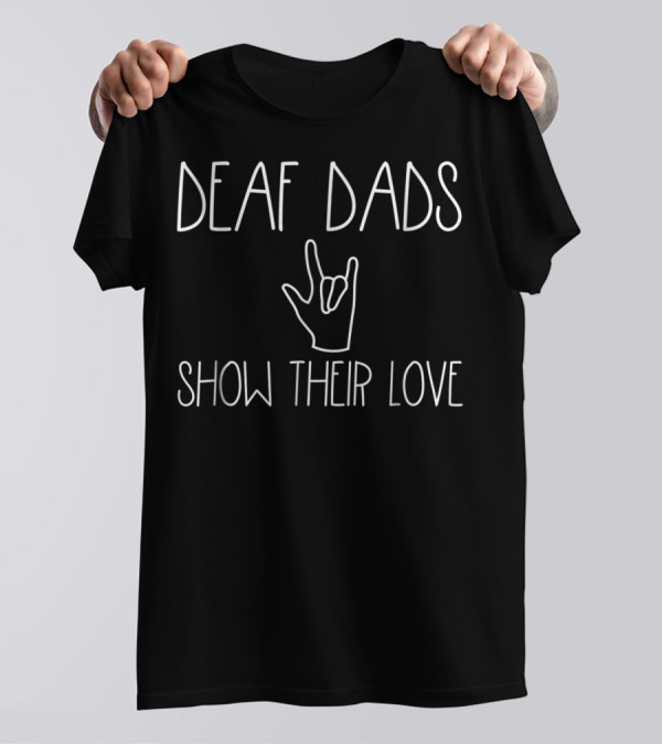 DEAF DADS SHOW THEIR LOVE ILY HAND SIGN T-Shirt