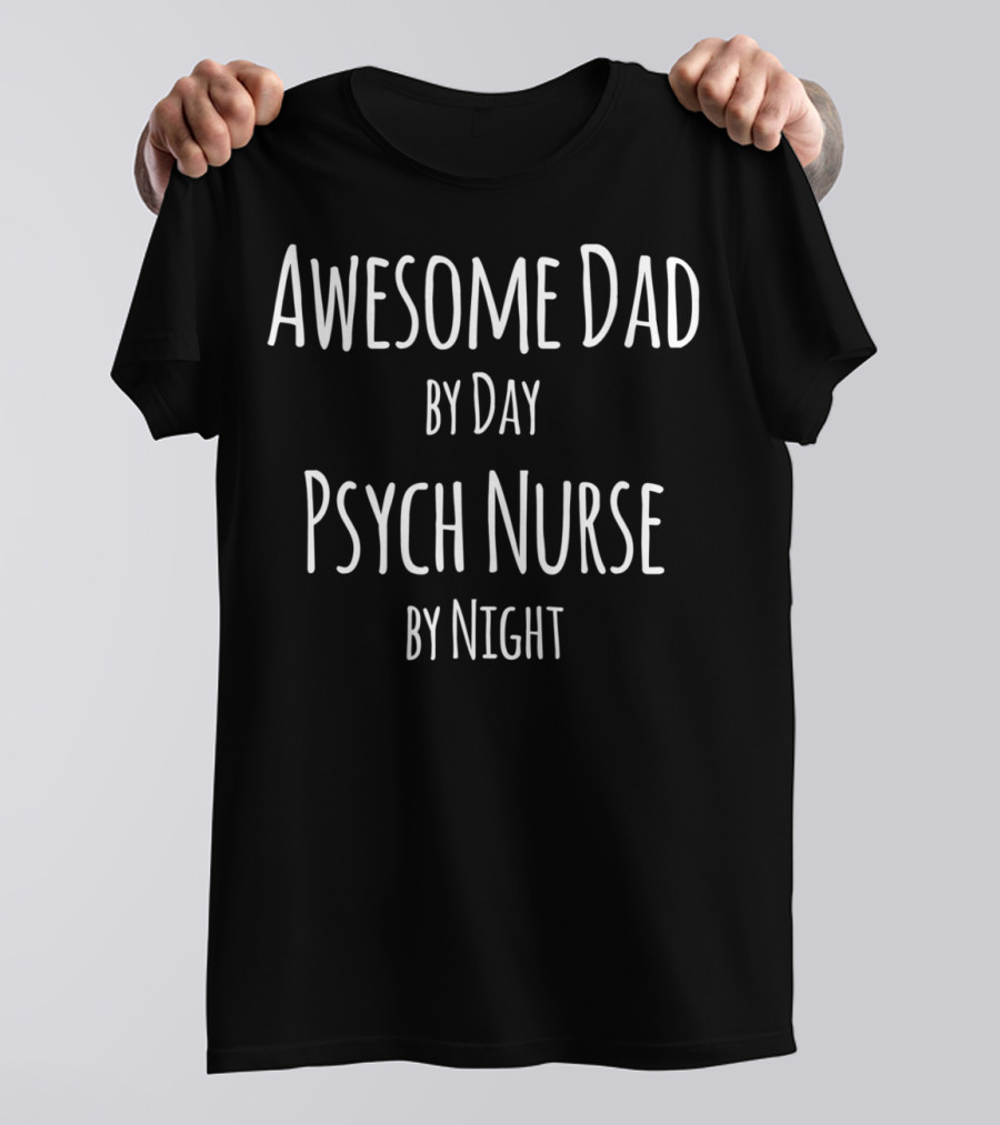 Awesome Dad By Day Psych Nurse By Night Caring Role Balancing Act T-Shirt