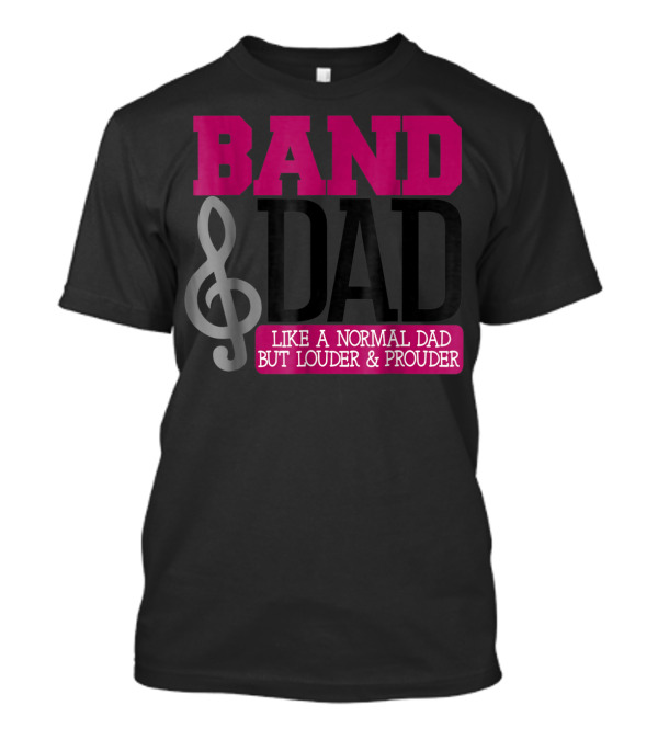 Band Dad Like A Normal Dad But Louder And Prouder T-Shirt