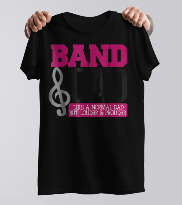 Band Dad Like A Normal Dad But Louder And Prouder T-Shirt