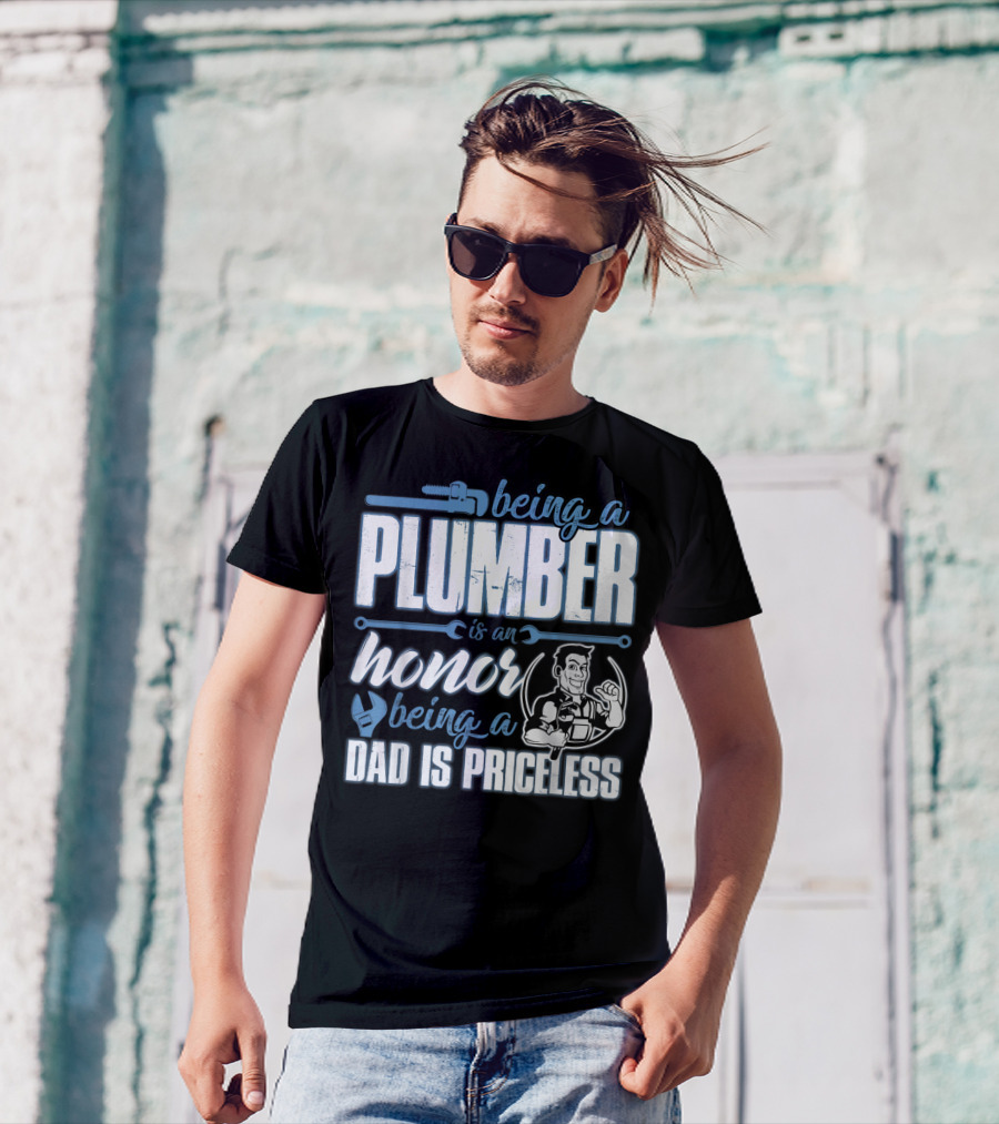Being A Plumber Is An Honor Being A Dad Is Priceless T-Shirt