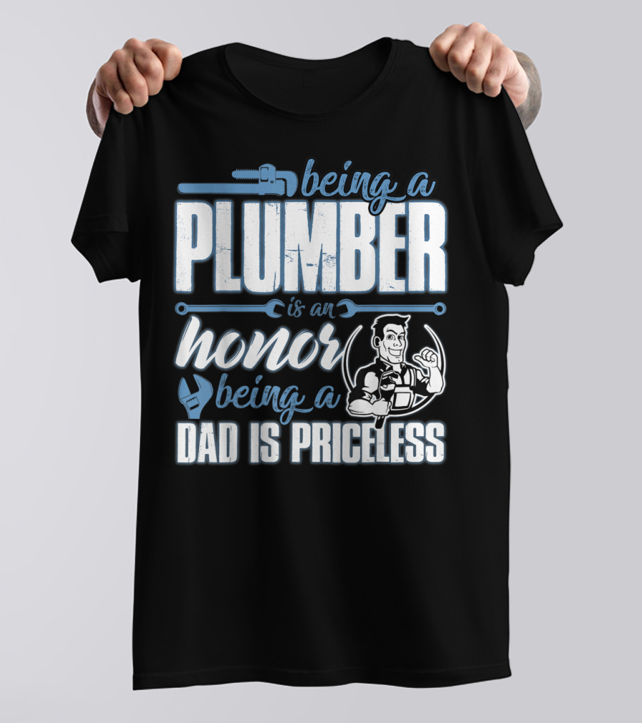 Being A Plumber Is An Honor Being A Dad Is Priceless T-Shirt