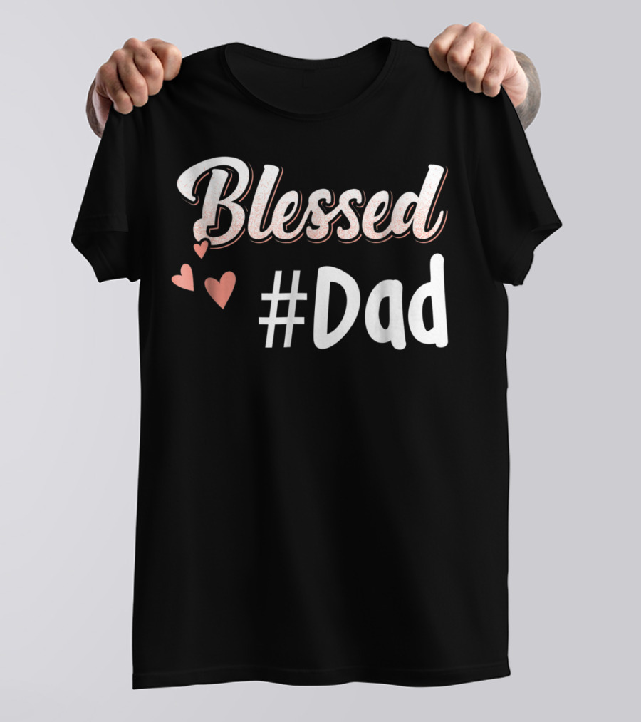 Blessed #Dad With Hearts T-Shirt