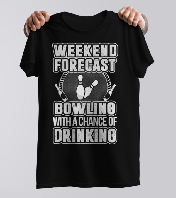 Weekend Forecast Bowling With A Chance Of Drinking T-Shirt