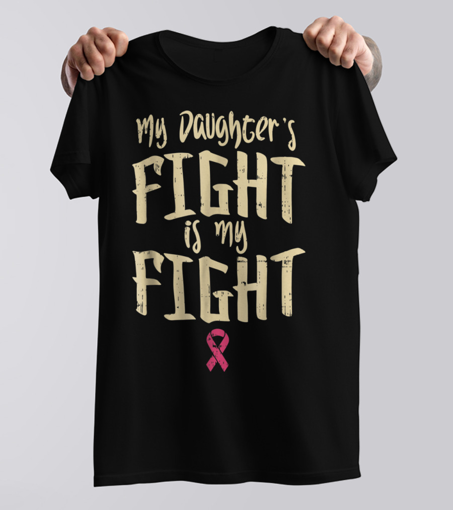 Breast Cancer Awareness My Daughter's Fight Is My Fight T-Shirt