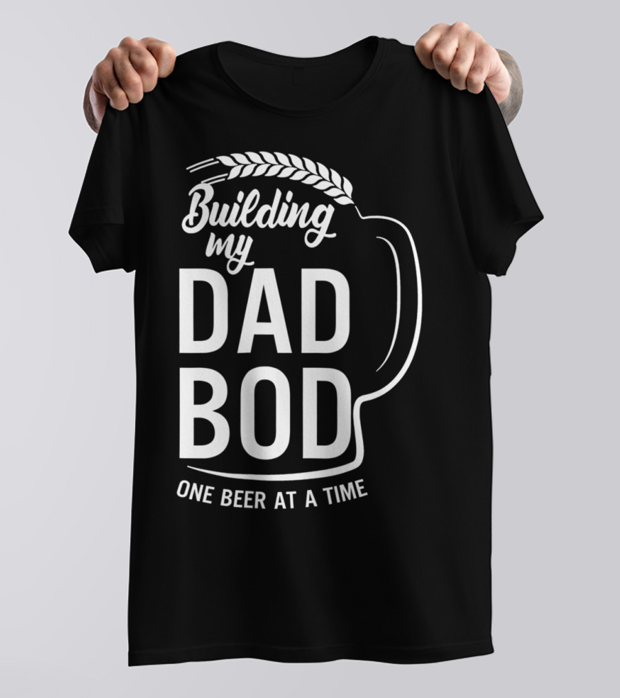 Building My Dad Bod One Beer At A Time T-Shirt