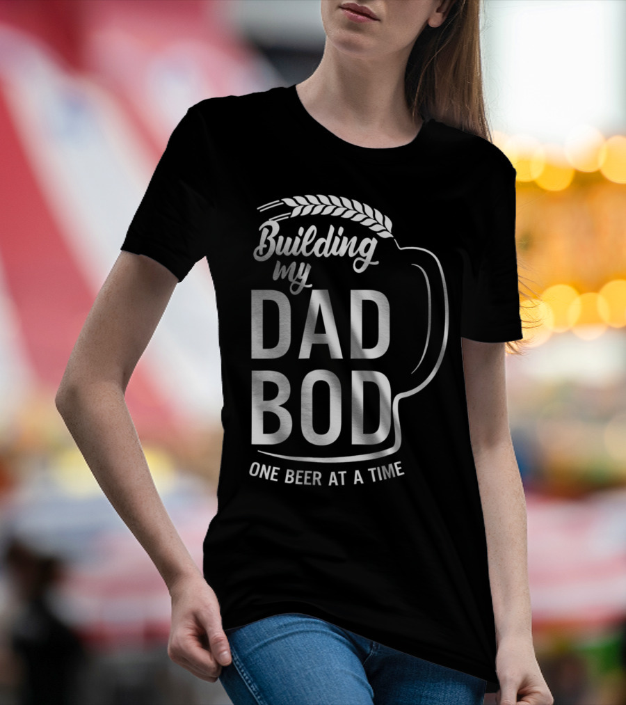 Building My Dad Bod One Beer At A Time T-Shirt