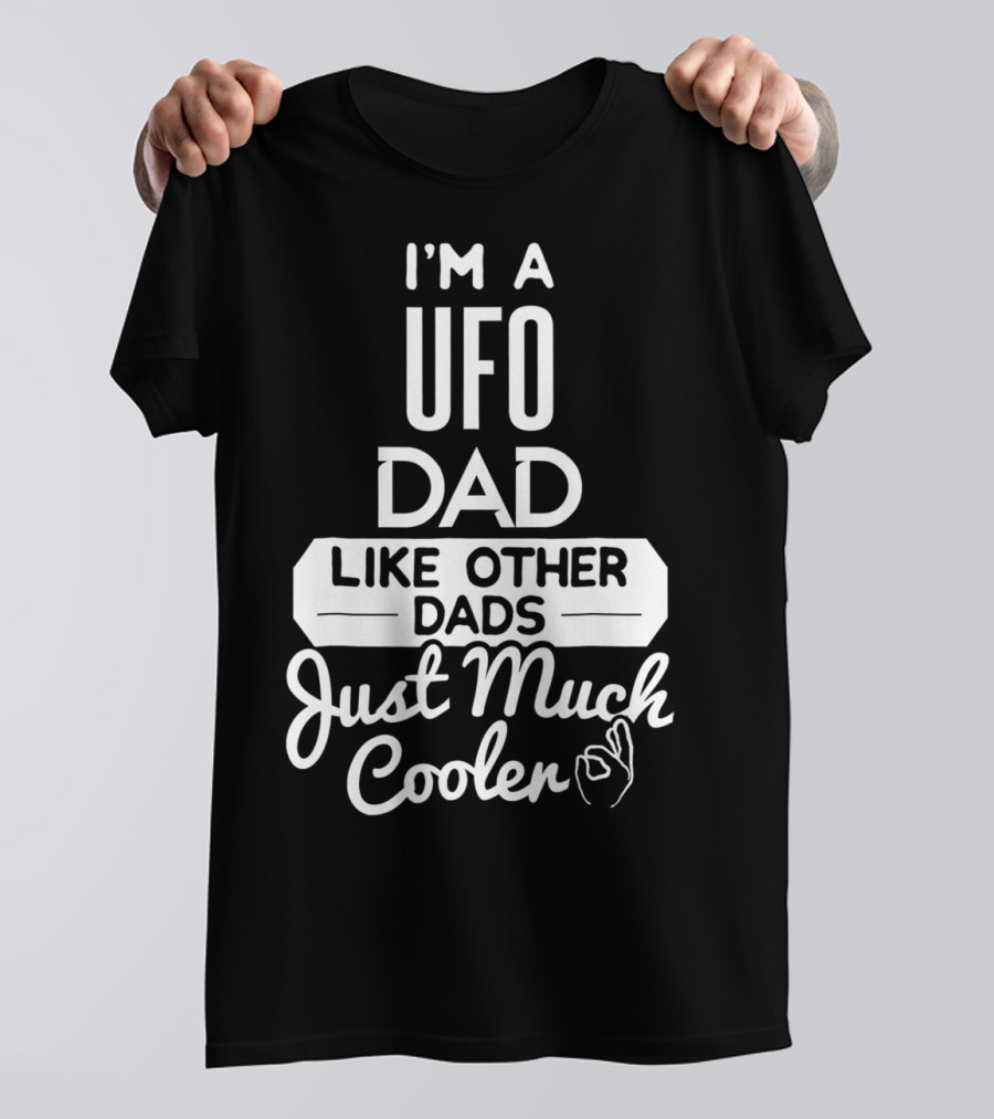 I'm A UFO Dad Like Other Dads Just Much Cooler T-Shirt