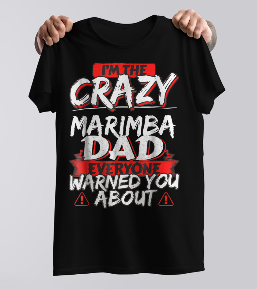 I'm The Crazy Marimba Dad Everyone Warned You About T-Shirt