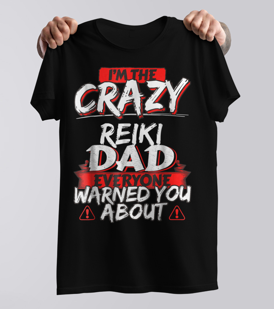 I'm The Crazy Reiki Dad Everyone Warned You About T-Shirt