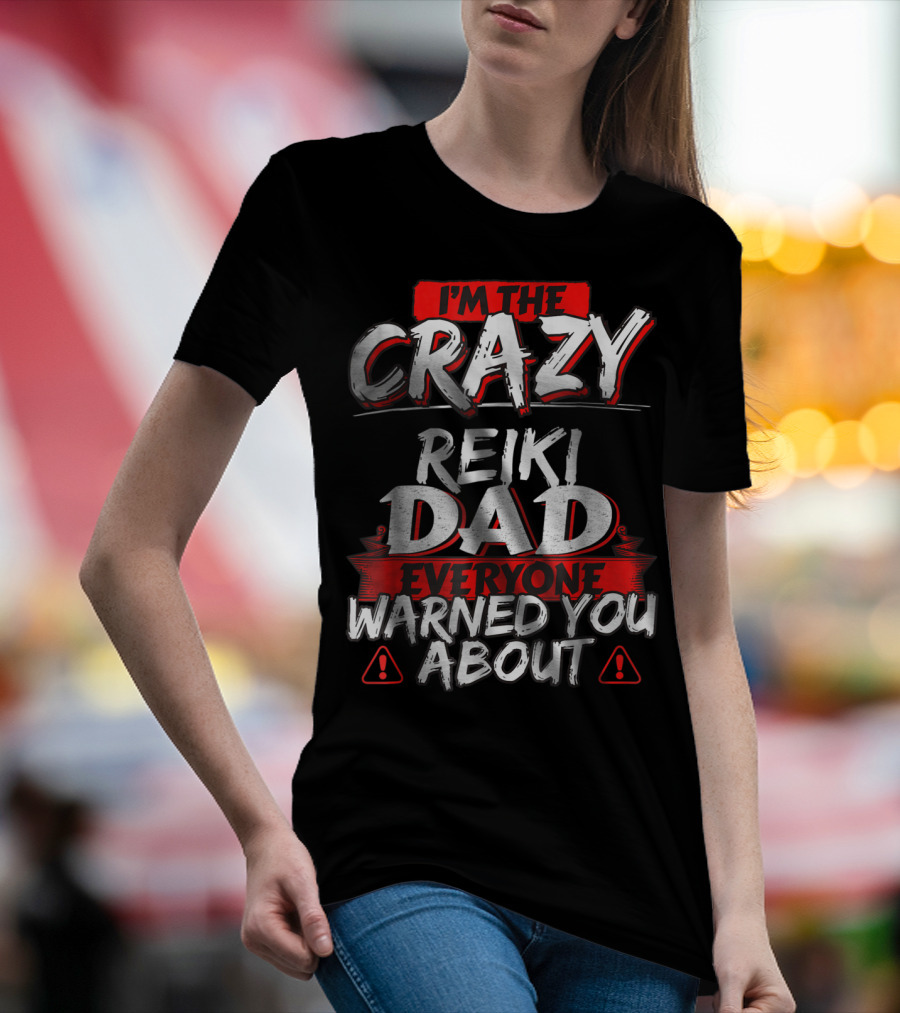 I'm The Crazy Reiki Dad Everyone Warned You About T-Shirt