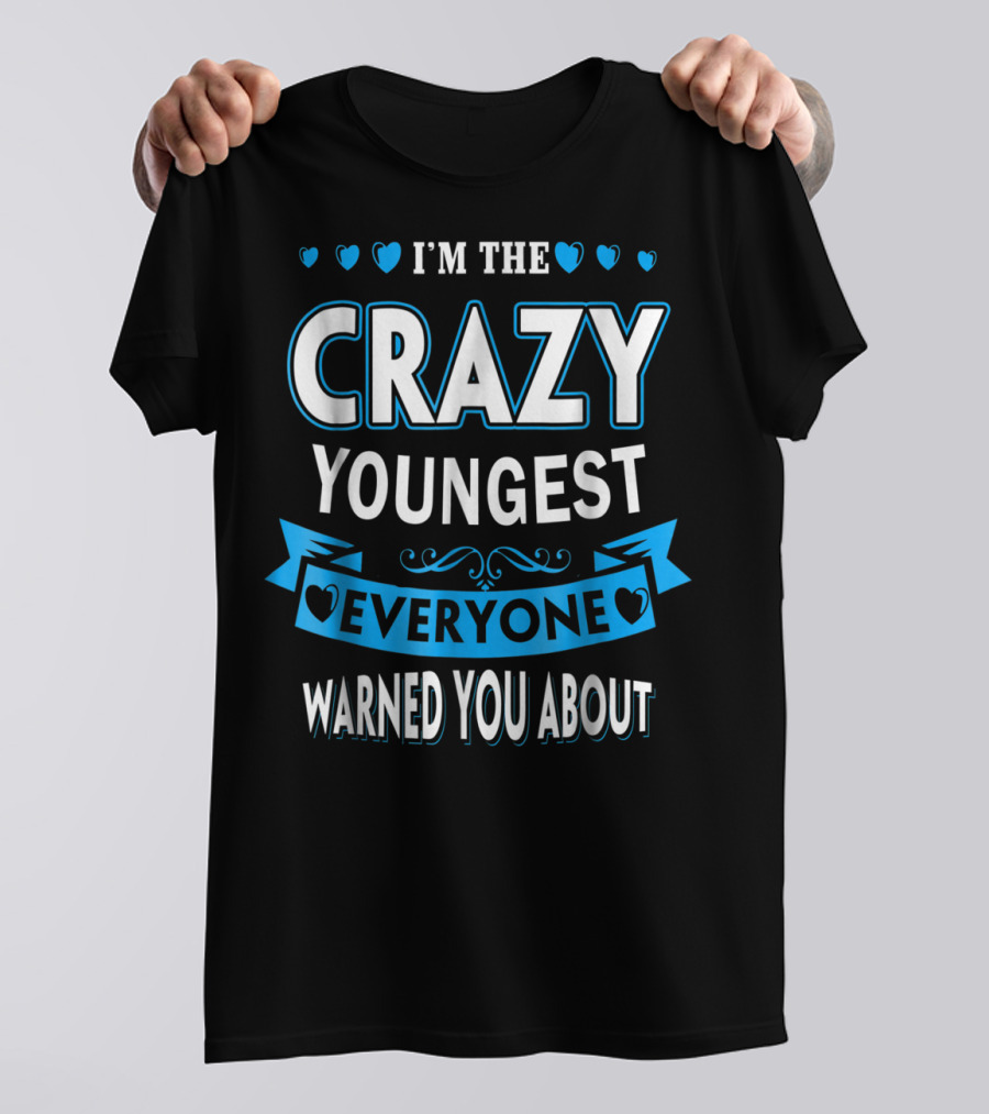 I'm The Crazy Youngest Everyone Warned You About T-Shirt
