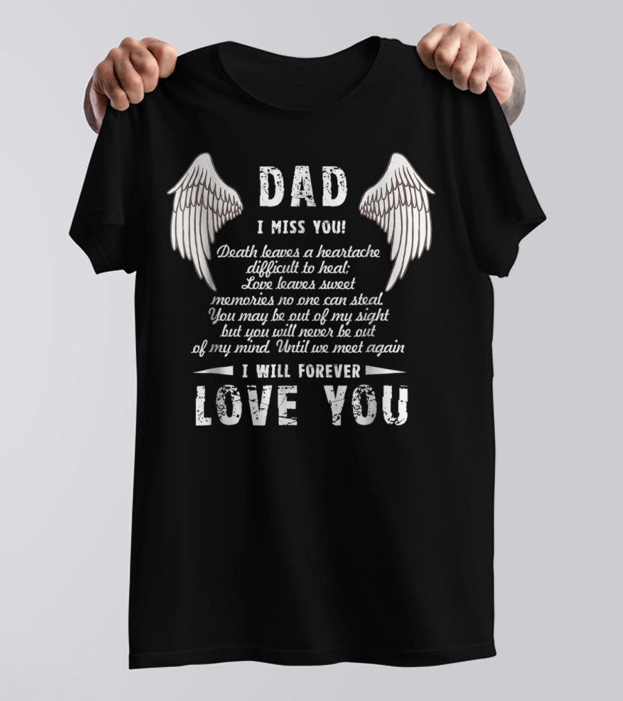 DAD I Miss You Death Leaves A Heartache Love Leaves Sweet Memories I Will Forever Love You T-Shirt