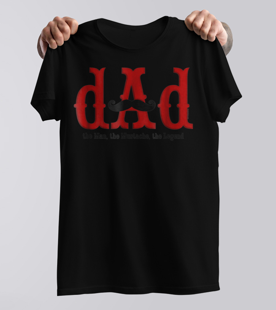 Dad The Man The Mustache The Legend T-Shirt