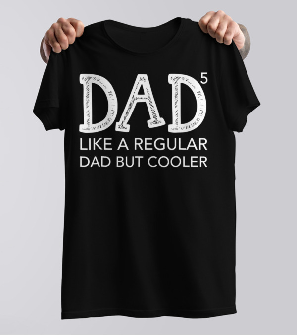 Dad To The Fifth Power Like A Regular Dad But Cooler T-Shirt