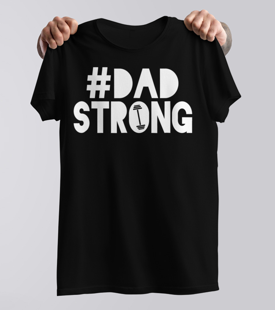 Dad Strong Dadstrong Birthday Dad Strong T-Shirt
