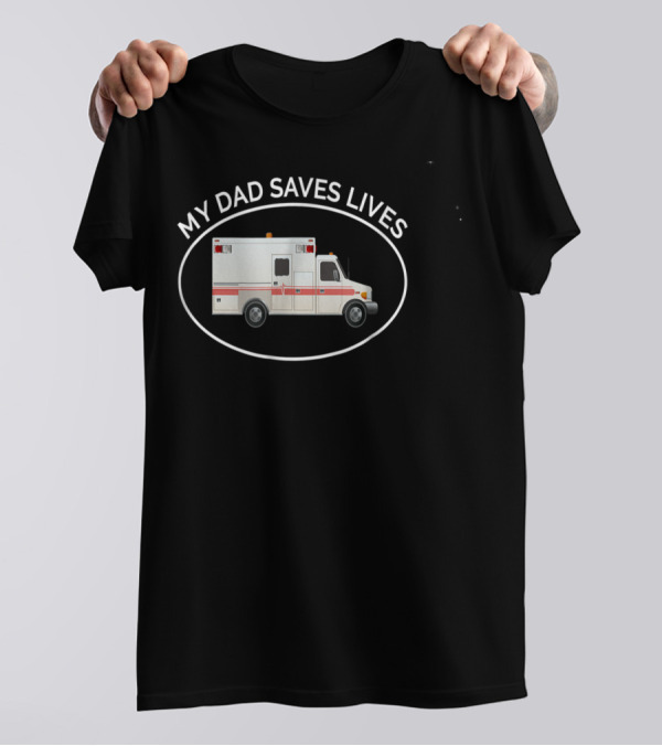 My Dad Saves Lives Ambulance EMT Paramedic T-Shirt