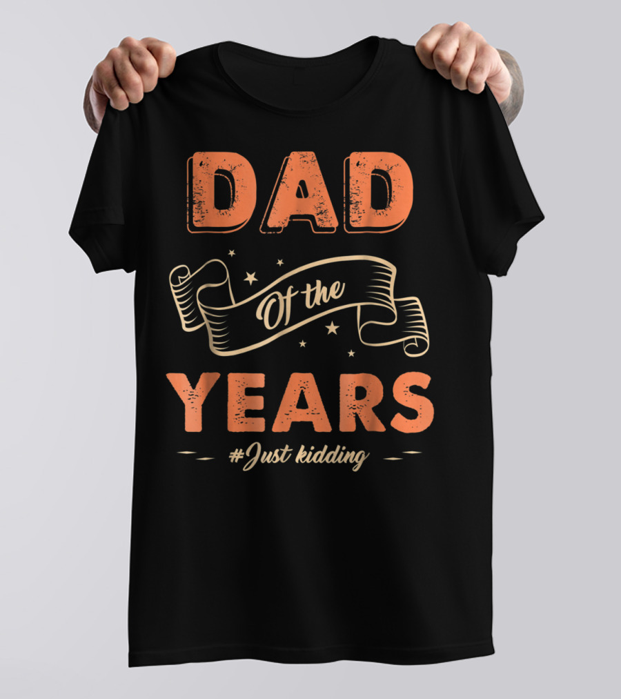 Dad Of The Years Just Kidding Funny Fathers Day T-Shirt