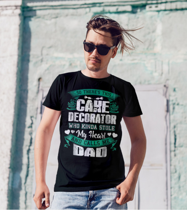 SO THERE'S THIS CAKE DECORATOR WHO KINDA STOLE MY HEART AND CALLS ME DAD T-Shirt
