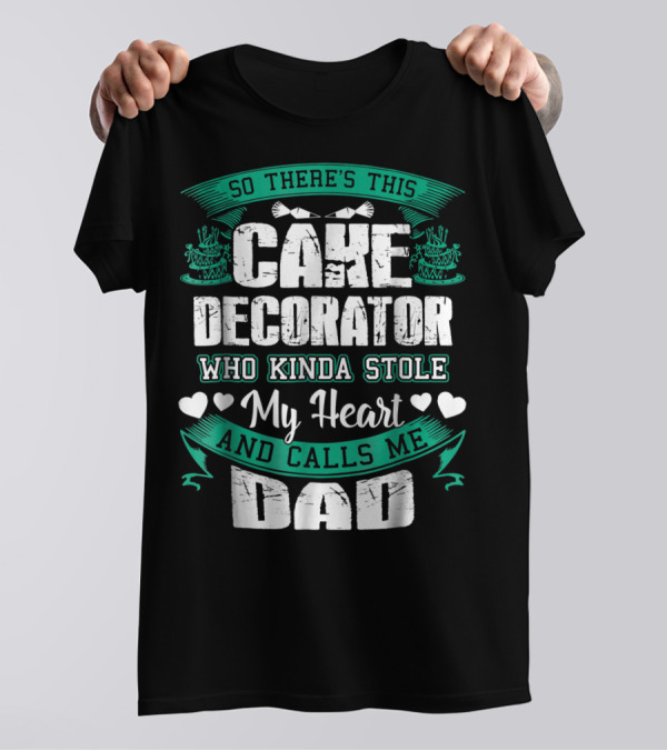 SO THERE'S THIS CAKE DECORATOR WHO KINDA STOLE MY HEART AND CALLS ME DAD T-Shirt