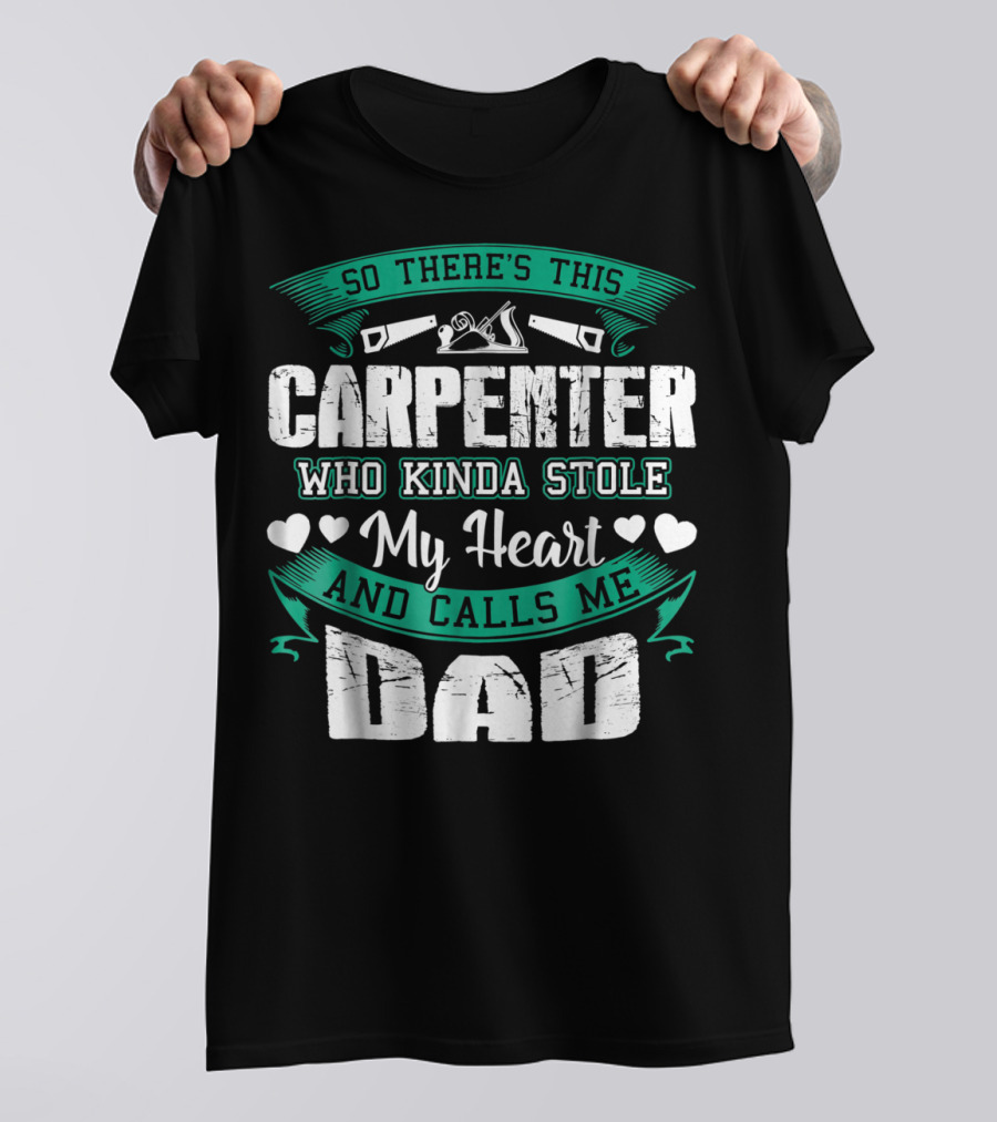 So There's This Carpenter Who Kinda Stole My Heart And Calls Me Dad T-Shirt