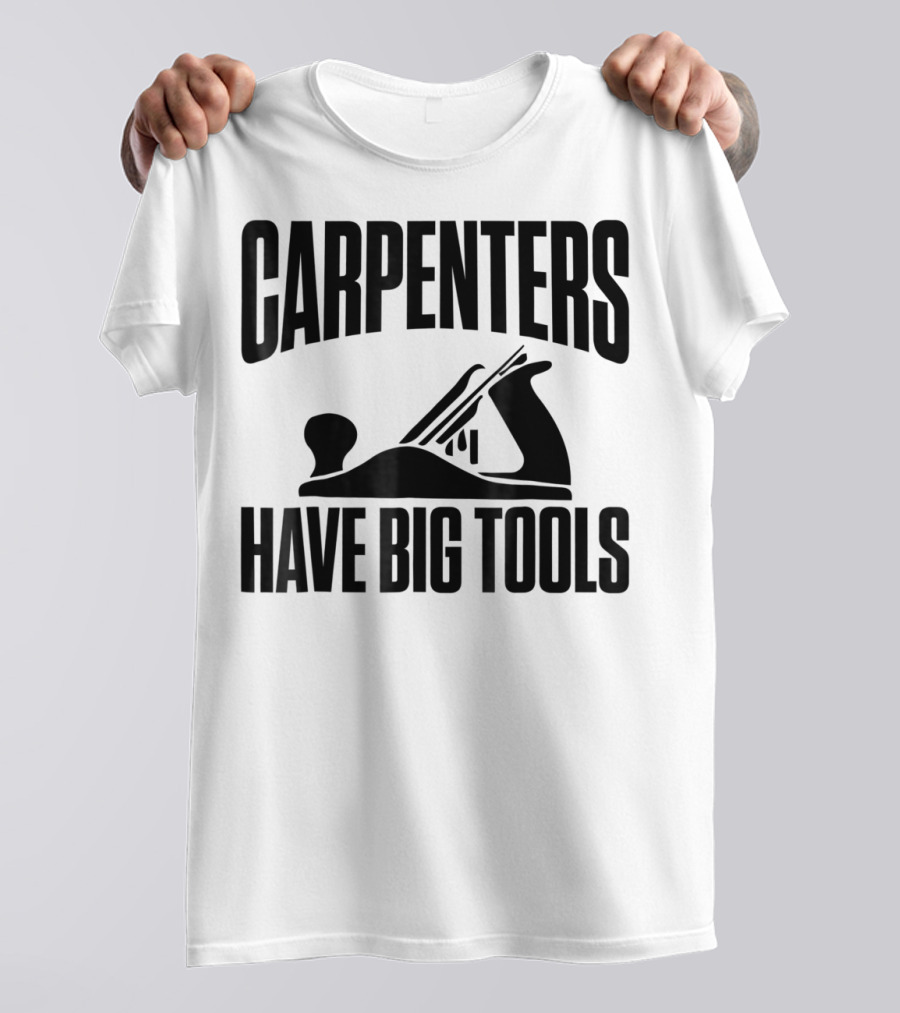 Carpenters Have Big Tools Grandpa Father T-Shirt