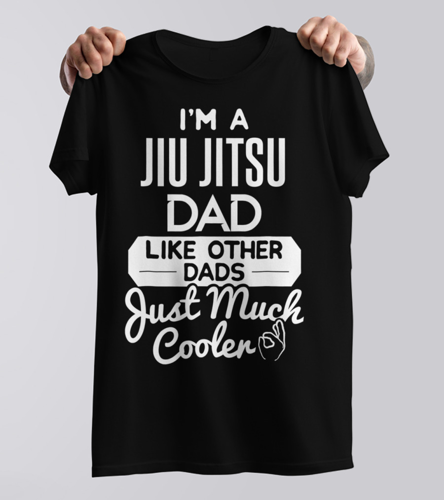 I'm A Jiu Jitsu Dad Like Other Dads Just Much Cooler T-Shirt