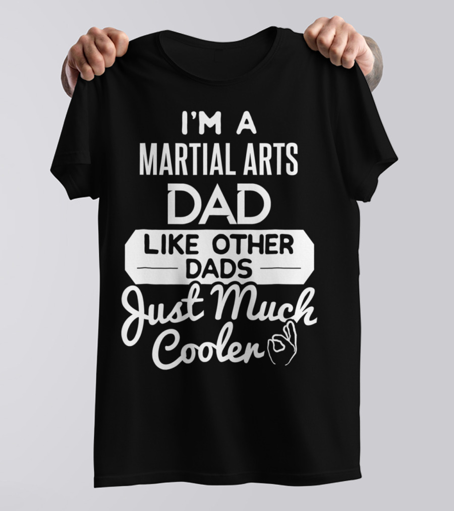 I'm A Martial Arts Dad Like Other Dads Just Much Cooler T-Shirt