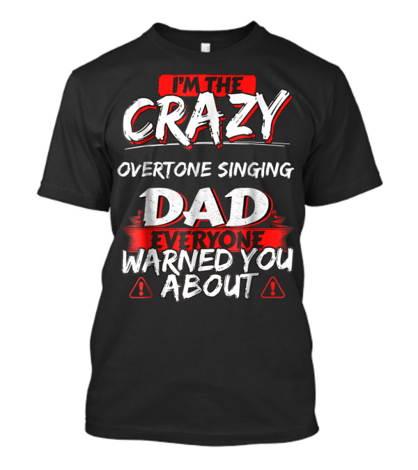 I'm The Crazy Overtone Singing Dad Everyone Warned You About T-Shirt