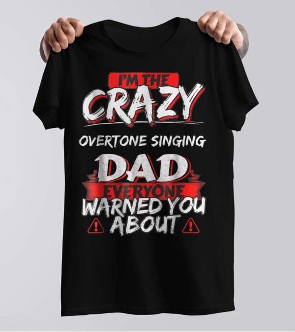 I'm The Crazy Overtone Singing Dad Everyone Warned You About T-Shirt