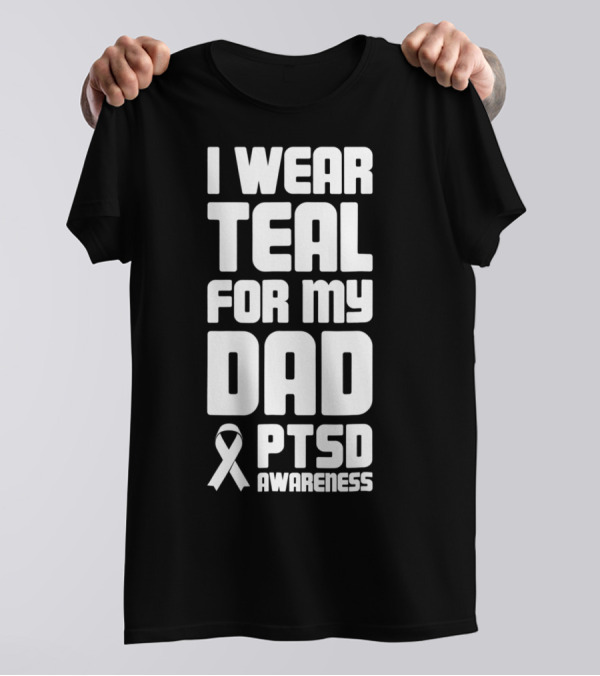 I Wear Teal For My Dad PTSD Awareness T-Shirt