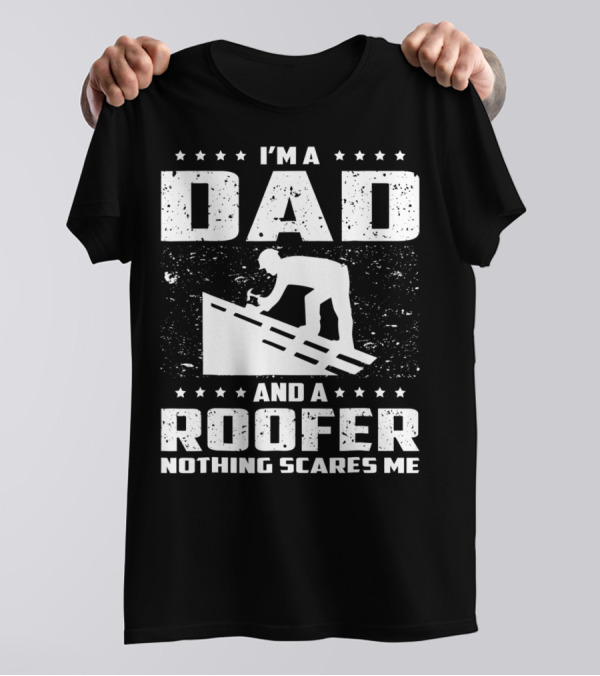 I'm A Dad And A Roofer Nothing Scares Me T-Shirt