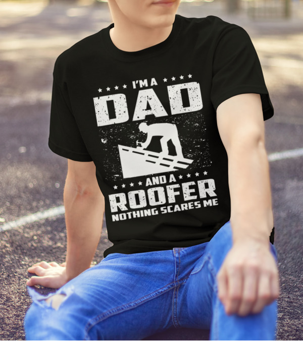 I'm A Dad And A Roofer Nothing Scares Me T-Shirt
