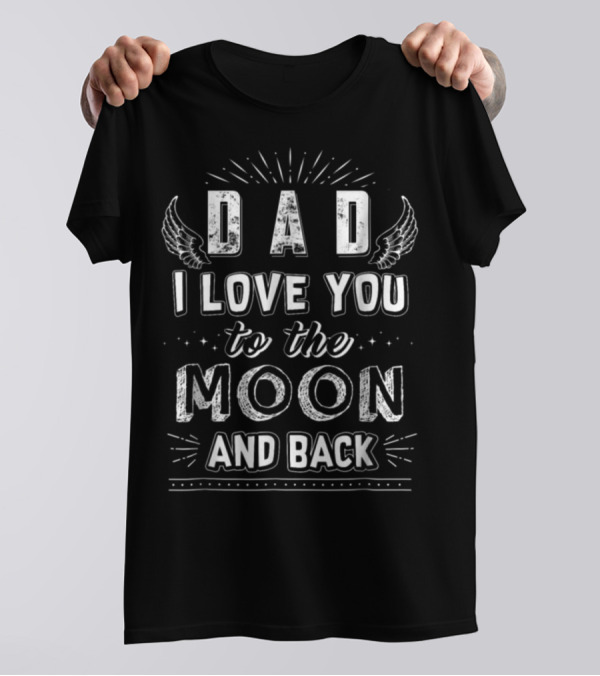 Dad I Love You To The Moon And Back With Wings And Stars Accents T-Shirt