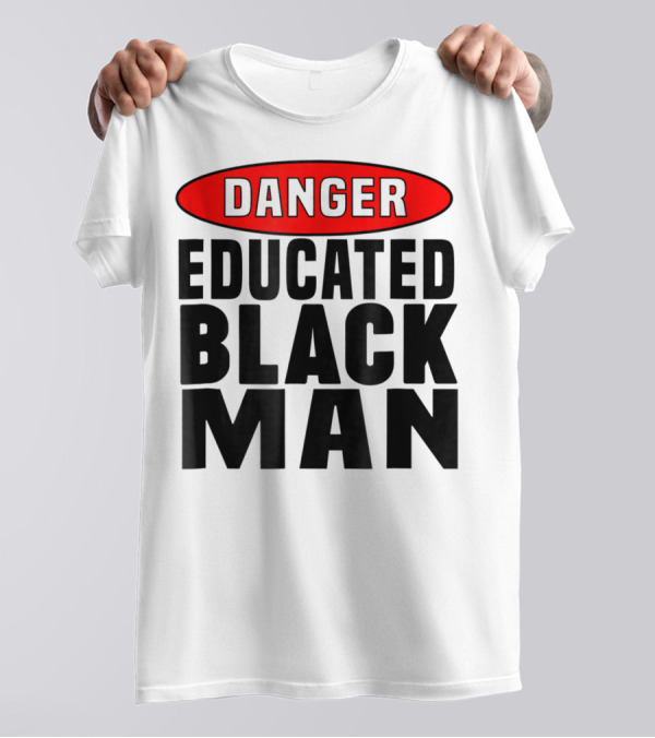 Danger Educated Black Man T-Shirt