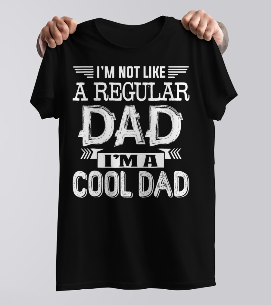 I'm Not Like A Regular Dad I'm A Cool Dad T-Shirt