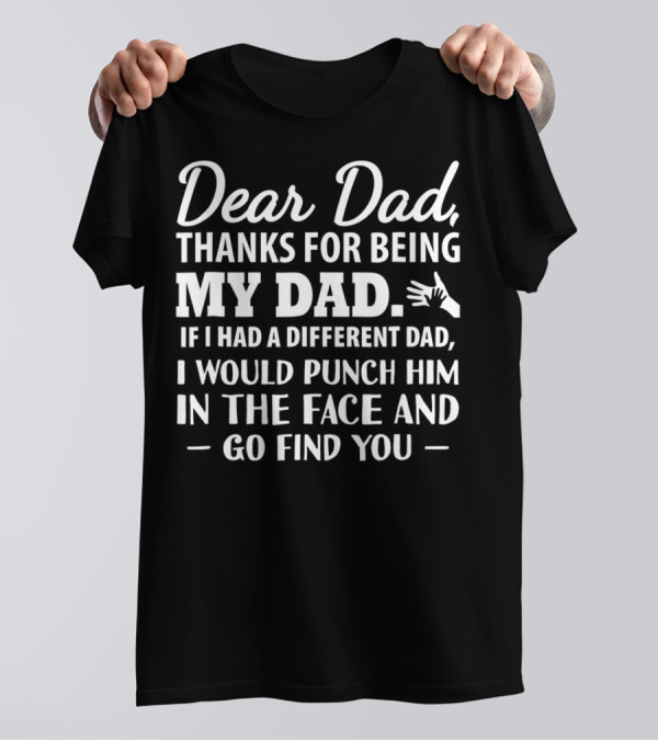Fathers Day Dear Dad Thanks For Being My Dad Funny Punch Him In The Face Men Daddy Papa T-Shirt