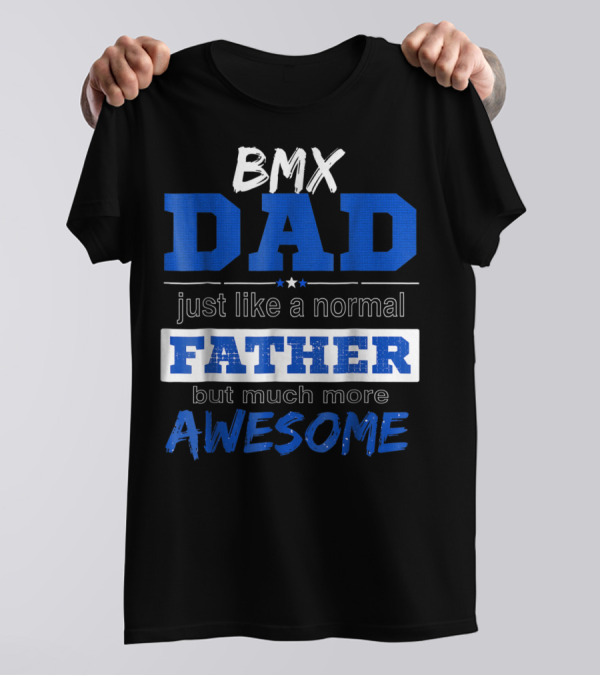 BMX Dad Just Like A Normal Father But Much More Awesome T-Shirt