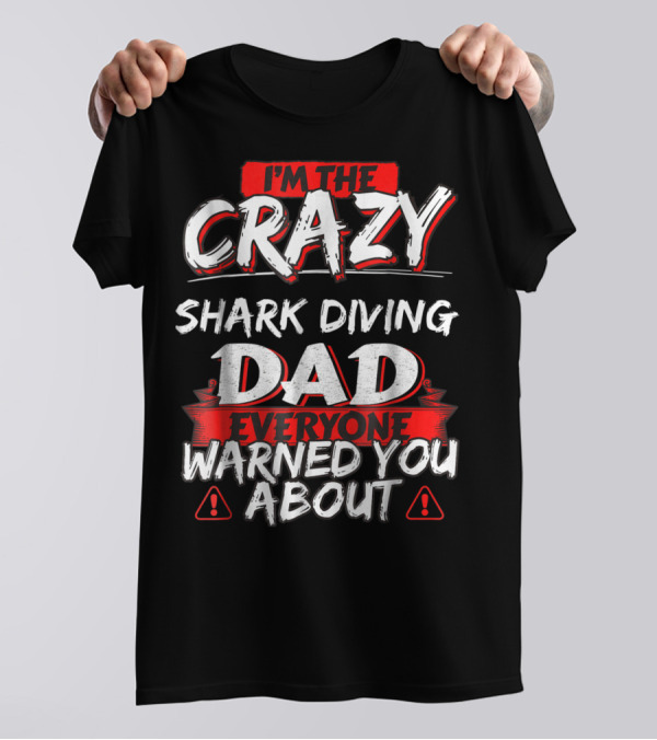 I'm The Crazy Shark Diving Dad Everyone Warned You About T-Shirt