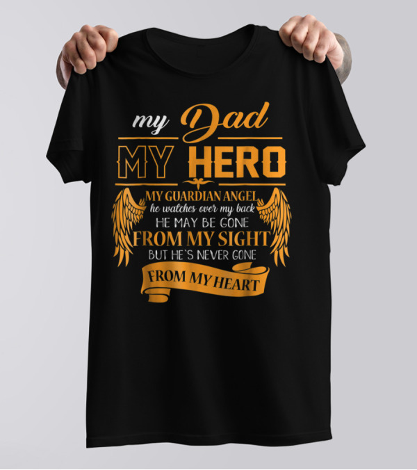 My Dad My Hero My Guardian Angel Watches Over My Back He May Be Gone From My Sight But He's Never Gone From My Heart Happy 99 T-Shirt