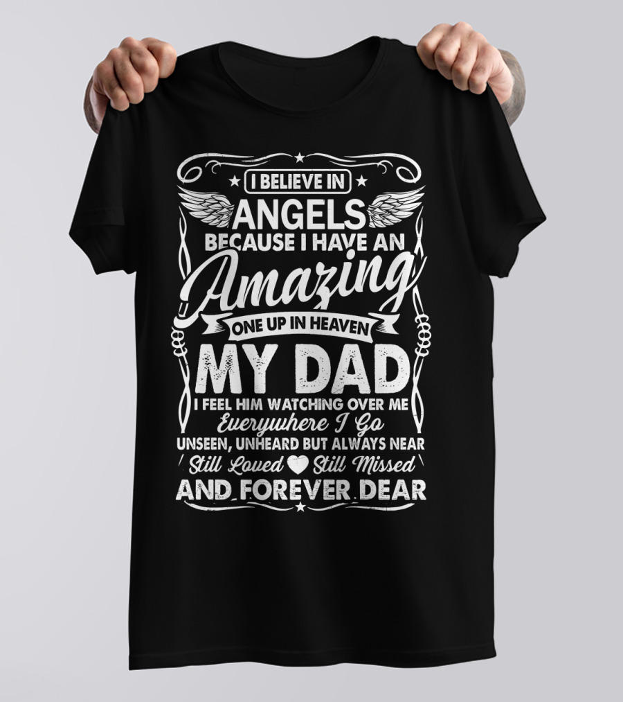 I Believe In Angels Because I Have An Amazing One Up In Heaven My Dad Forever Dear T-Shirt
