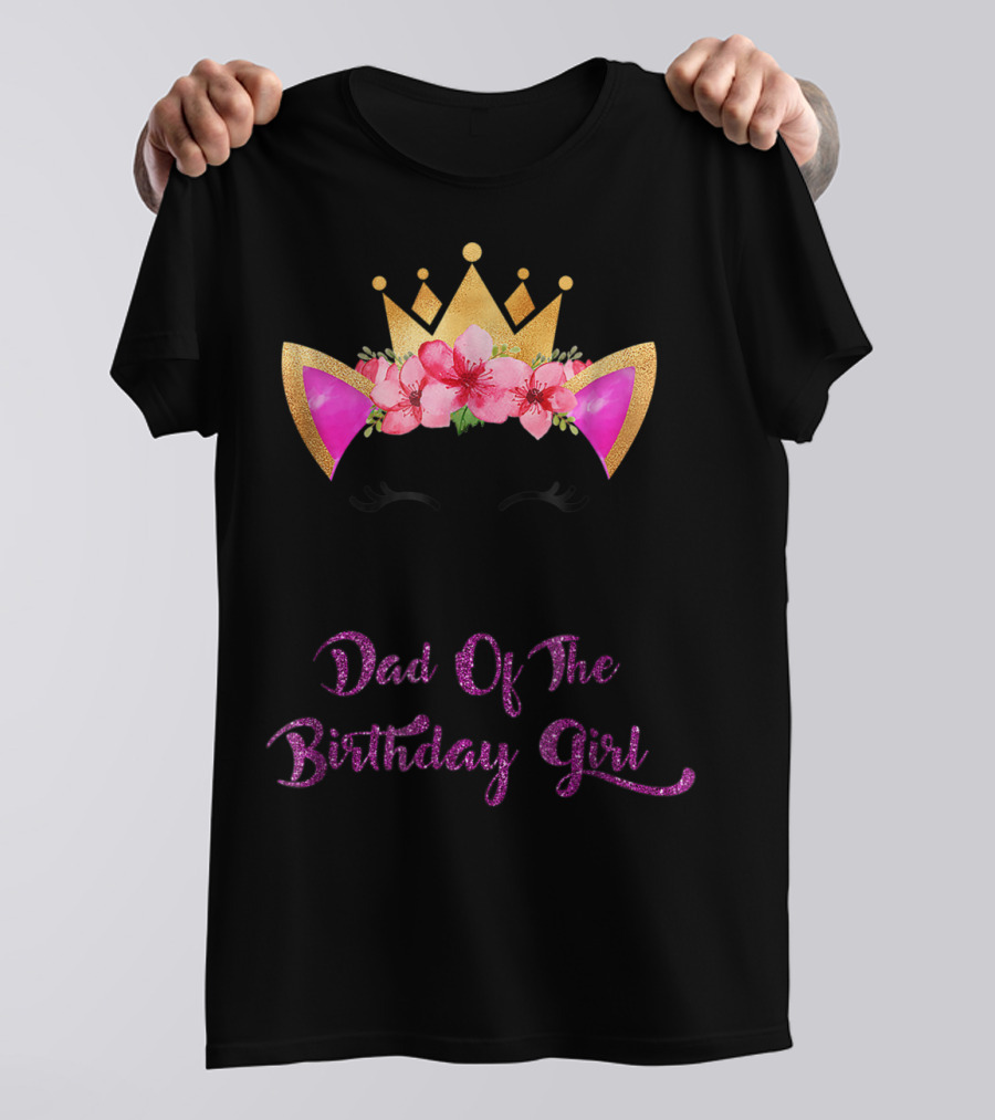 Dad Of The Birthday Girl Unicorn Crown Flowers Matching Outfit 49 T-Shirt