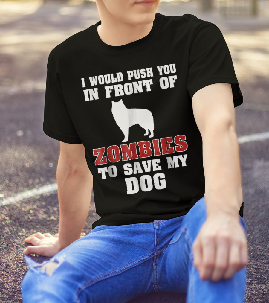 Alaskan Malamute Dog I Would Push You In Front Of Zombies To Save My Dog Halloween Mom Dad Funny T-Shirt