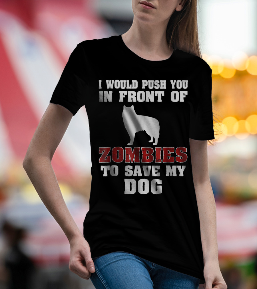 Alaskan Malamute Dog I Would Push You In Front Of Zombies To Save My Dog Halloween Mom Dad Funny T-Shirt