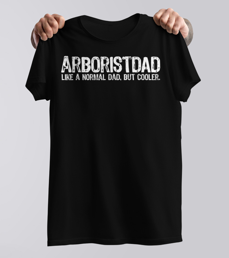 ARBORISTDAD Like A Normal Dad, But Cooler T-Shirt