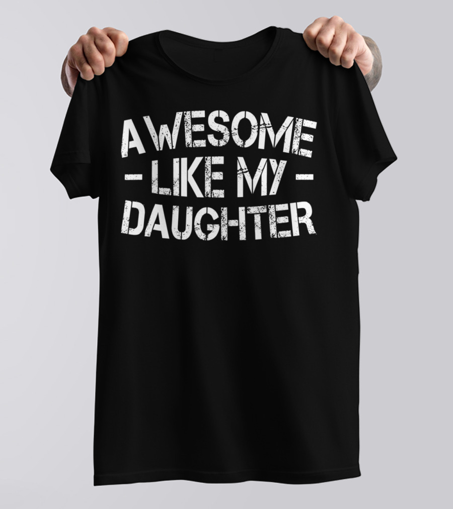 Awesome Like My Daughter Fathers Parents T-Shirt