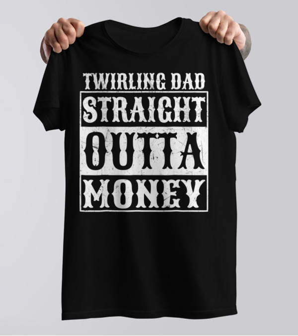 Twirling Dad Straight Outta Money T-Shirt