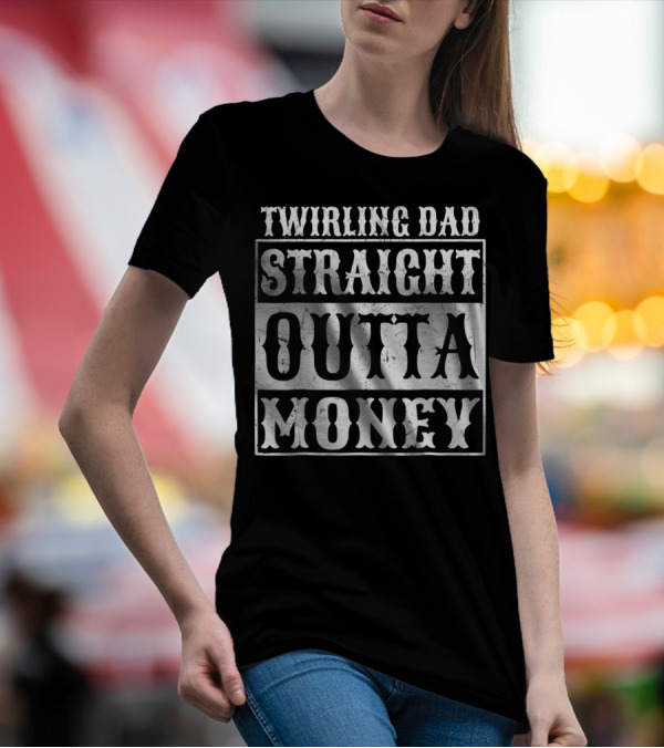 Twirling Dad Straight Outta Money T-Shirt